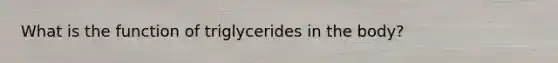 What is the function of triglycerides in the body?