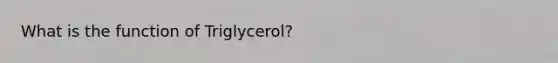 What is the function of Triglycerol?