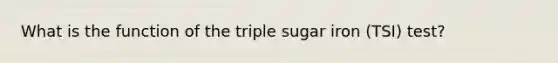 What is the function of the triple sugar iron (TSI) test?