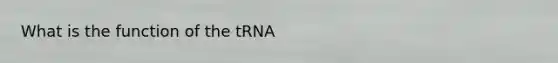 What is the function of the tRNA