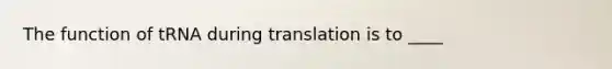 The function of tRNA during translation is to ____