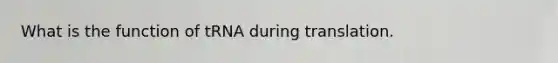 What is the function of tRNA during translation.