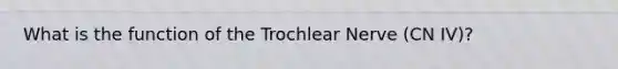 What is the function of the Trochlear Nerve (CN IV)?