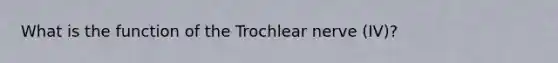 What is the function of the Trochlear nerve (IV)?