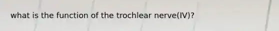 what is the function of the trochlear nerve(IV)?