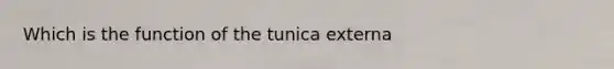 Which is the function of the tunica externa