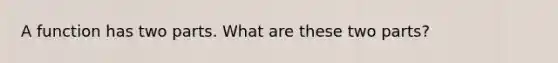 A function has two parts. What are these two parts?