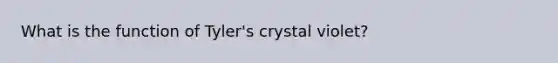 What is the function of Tyler's crystal violet?