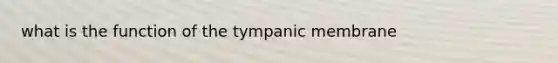 what is the function of the tympanic membrane