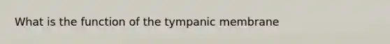 What is the function of the tympanic membrane