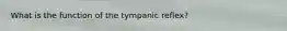What is the function of the tympanic reflex?