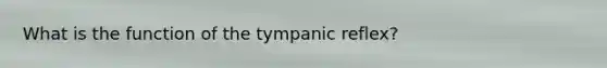 What is the function of the tympanic reflex?