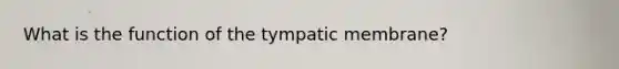 What is the function of the tympatic membrane?