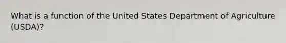 What is a function of the United States Department of Agriculture (USDA)?