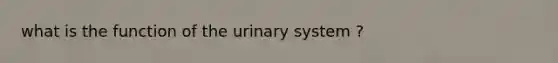 what is the function of the urinary system ?