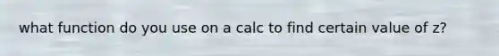 what function do you use on a calc to find certain value of z?