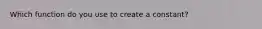 Which function do you use to create a constant?