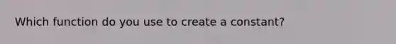 Which function do you use to create a constant?