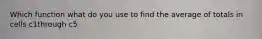 Which function what do you use to find the average of totals in cells c1through c5