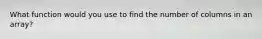 What function would you use to find the number of columns in an array?