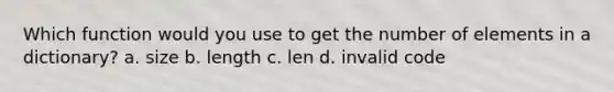 Which function would you use to get the number of elements in a dictionary? a. size b. length c. len d. invalid code