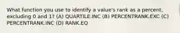 What function you use to identify a value's rank as a percent, excluding 0 and 1? (A) QUARTILE.INC (B) PERCENTRANK.EXC (C) PERCENTRANK.INC (D) RANK.EQ