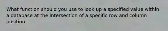 What function should you use to look up a specified value within a database at the intersection of a specific row and column position
