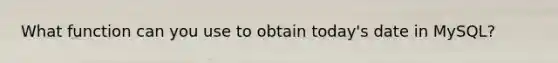 What function can you use to obtain today's date in MySQL?