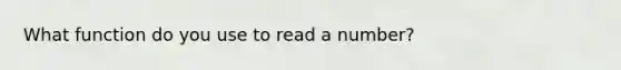 What function do you use to read a number?