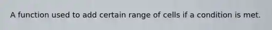 A function used to add certain range of cells if a condition is met.