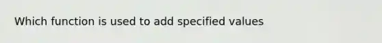 Which function is used to add specified values