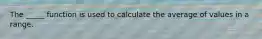 The _____ function is used to calculate the average of values in a range.