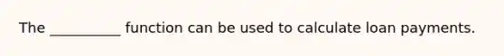 The __________ function can be used to calculate loan payments.