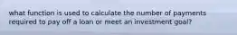 what function is used to calculate the number of payments required to pay off a loan or meet an investment goal?