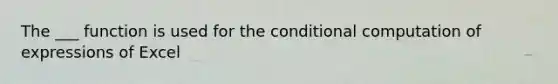 The ___ function is used for the conditional computation of expressions of Excel