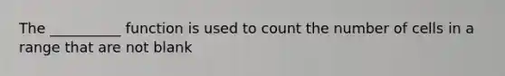 The __________ function is used to count the number of cells in a range that are not blank