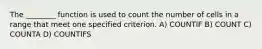 The ________ function is used to count the number of cells in a range that meet one specified criterion. A) COUNTIF B) COUNT C) COUNTA D) COUNTIFS