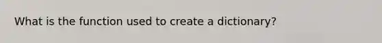 What is the function used to create a dictionary?