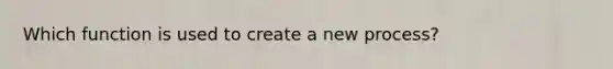 Which function is used to create a new process?