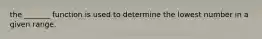 the _______ function is used to determine the lowest number in a given range.