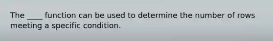 The ____ function can be used to determine the number of rows meeting a specific condition.