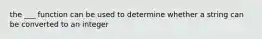 the ___ function can be used to determine whether a string can be converted to an integer