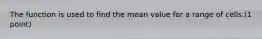 The function is used to find the mean value for a range of cells.(1 point)