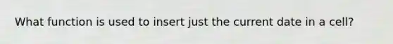 What function is used to insert just the current date in a cell?