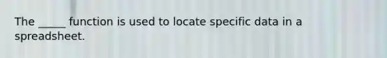 The _____ function is used to locate specific data in a spreadsheet.