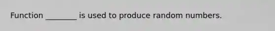 Function ________ is used to produce random numbers.