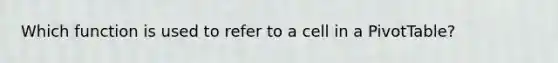 Which function is used to refer to a cell in a PivotTable?