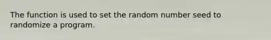 The function is used to set the random number seed to randomize a program.