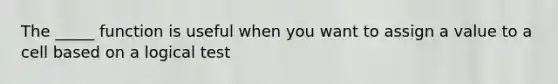 The _____ function is useful when you want to assign a value to a cell based on a logical test