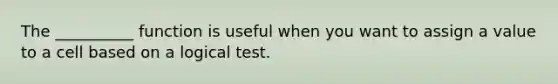 The __________ function is useful when you want to assign a value to a cell based on a logical test.